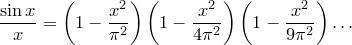 \displaystyle \frac{\sin x}{x}=\left( 1-\frac{x^2}{\pi^2}\right) \left( 1-\frac{x^2}{4\pi^2}\right) \left( 1-\frac{x^2}{9\pi^2}\right)\ldots 