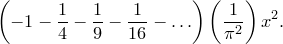 \displaystyle \left(-1-\frac{1}{4}-\frac{1}{9}-\frac{1}{16}-\ldots\right) \left(\frac{1}{\pi^2}\right)x^2 .